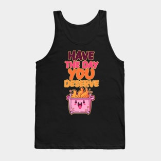 Have the Day You Deserve - Pink Dumpster Fire Tank Top